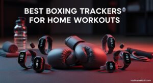 Best Boxing Trackers for Home Workouts