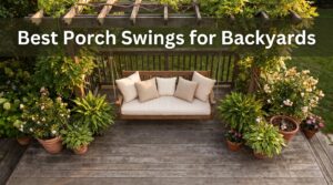 Best Porch Swings for Backyards