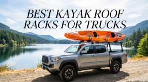 Best Kayak Roof Racks for Trucks