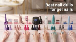 Best nail drills for gel nails