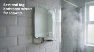 Best anti fog bathroom mirrors for showers
