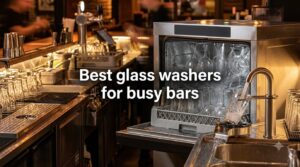 Best glass washers for busy bars