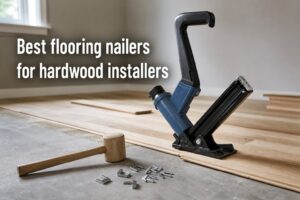 Best flooring nailers for hardwood installers