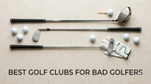 best golf clubs for bad golfers