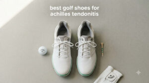 best golf shoes for achilles tendonitis
