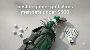 best beginner golf clubs men sets under $500